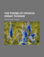 The Poems of Francis Orray Ticknor