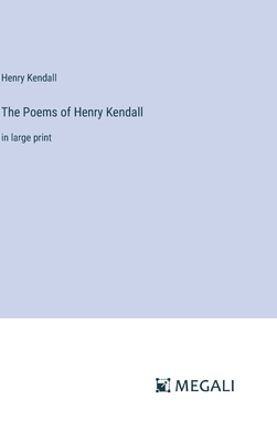The Poems of Henry Kendall: in large print - Kendall, Henry
