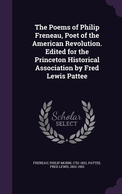 The Poems of Philip Freneau, Poet of the American Revolution. Edited for the Princeton Historical Association by Fred Lewis Pattee - Freneau, Philip Morin, and Pattee, Fred Lewis