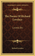 The Poems of Richard Lovelace: Lucasta, Etc.