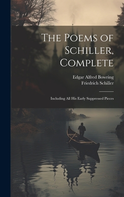 The Poems of Schiller, Complete: Including All His Early Suppressed Pieces - Schiller, Friedrich, and Bowring, Edgar Alfred