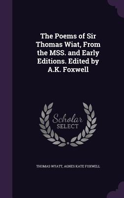 The Poems of Sir Thomas Wiat, From the MSS. and Early Editions. Edited by A.K. Foxwell - Wyatt, Thomas, Sir, and Foxwell, Agnes Kate