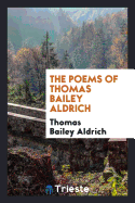 The Poems of Thomas Bailey Aldrich