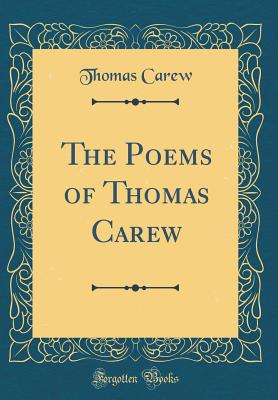 The Poems of Thomas Carew (Classic Reprint) - Carew, Thomas