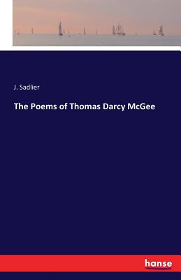 The Poems of Thomas Darcy McGee - Sadlier, J, Mrs.