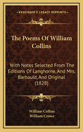 The Poems Of William Collins: With Notes Selected From The Editions Of Langhorne, And Mrs. Barbauld, And Original (1828)