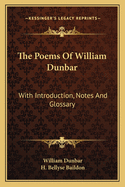 The Poems of William Dunbar: With Introduction, Notes and Glossary
