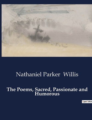 The Poems, Sacred, Passionate and Humorous - Willis, Nathaniel Parker