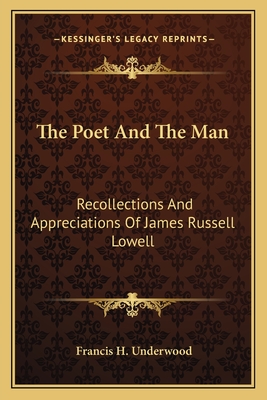 The Poet And The Man: Recollections And Appreciations Of James Russell Lowell - Underwood, Francis H