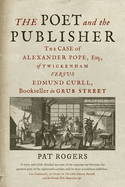 The Poet and the Publisher: The Case of Alexander Pope, Esq., of Twickenham versus Edmund Curll, Bookseller in Grub Street