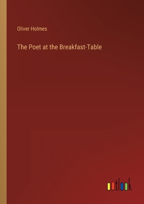 The Poet at the Breakfast-Table - Holmes, Oliver