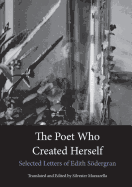The Poet Who Created Herself: Selected Letters of Edith Sodergran