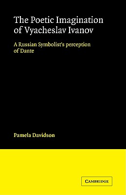 The Poetic Imagination of Vyacheslav Ivanov: A Russian Symbolist's Perception of Dante - Davidson, Pamela