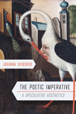 The Poetic Imperative: A Speculative Aesthetics - Skibsrud, Johanna