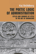The Poetic Logic of Administration: Styles and Changes of Style in the Art of Organizing
