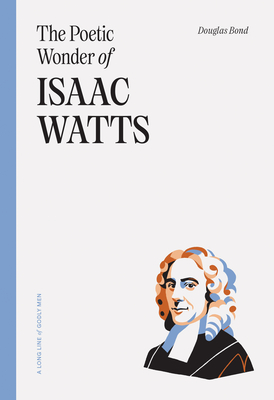 The Poetic Wonder of Isaac Watts - Bond, Douglas