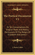 The Poetical Decameron V1: Or Ten Conversations on English Poets and Poetry, Particularly of the Reigns of Elizabeth and James I