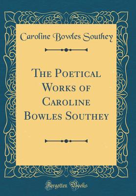 The Poetical Works of Caroline Bowles Southey (Classic Reprint) - Southey, Caroline Bowles