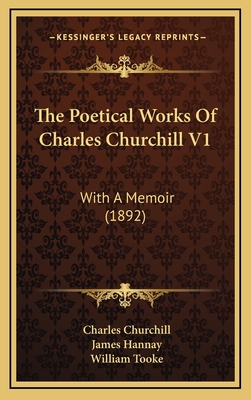 The Poetical Works of Charles Churchill V1: With a Memoir (1892) - Churchill, Charles, Colonel, and Hannay, James (Foreword by), and Tooke, William (Editor)