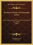 The Poetical Works of Christopher Anstey: With Some Account of the Life and Writings of the Author (1808)