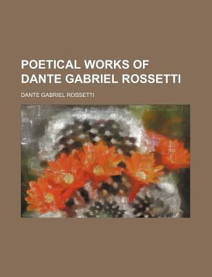 The Poetical Works of Dante Gabriel Rossetti - Rossetti, Dante Gabriel
