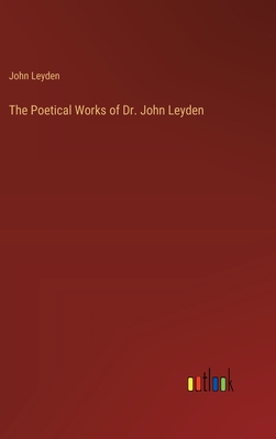 The Poetical Works of Dr. John Leyden - Leyden, John