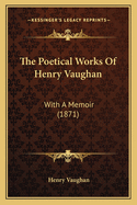 The Poetical Works of Henry Vaughan: With a Memoir (1871)