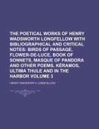The Poetical Works of Henry Wadsworth Longfellow with Bibliographical and Critical Notes; Birds of Passage, Flower-de-Luce, Book of Sonnets, Masque of Pandora and Other Poems, Keramos, Ultima Thule and in the Harbor Volume 3