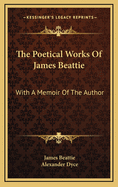 The Poetical Works of James Beattie: With a Memoir of the Author