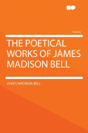 The Poetical Works of James Madison Bell
