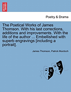 The Poetical Works of James Thomson. with His Last Corrections, Additions, and Improvements. with the Life of the Author. Cooke's Edition. Embellished with Superb Engravings