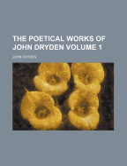 The Poetical Works of John Dryden Volume 1