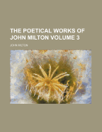The Poetical Works of John Milton Volume 3