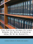 The Poetical Works of Lord Byron, Ed. with a Critical Mem. by W. M. Rossetti