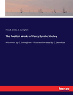 The Poetical Works of Percy Bysshe Shelley: with notes by G. Cuningham - illustrated on steel by G. Standfast