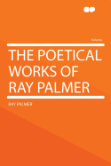 The Poetical Works of Ray Palmer