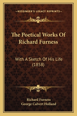 The Poetical Works of Richard Furness: With a Sketch of His Life (1858) - Furness, Richard, and Holland, George Calvert