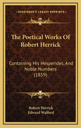 The Poetical Works of Robert Herrick: Containing His Hesperides, and Noble Numbers (1859)