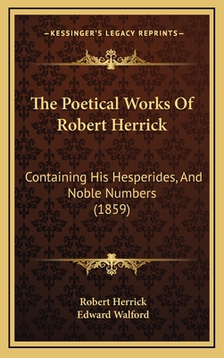 The Poetical Works of Robert Herrick: Containing His Hesperides, and Noble Numbers (1859) - Herrick, Robert, and Walford, Edward (Editor)