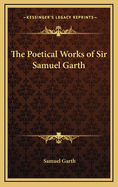 The Poetical Works of Sir Samuel Garth