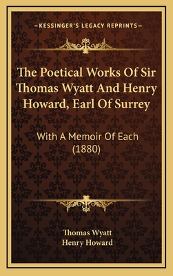 The Poetical Works of Sir Thomas Wyatt and Henry Howard, Earl of Surrey: With a Memoir of Each (1880) - Wyatt, Thomas, Sir, and Howard, Henry