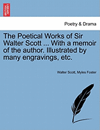 The Poetical Works of Sir Walter Scott ... with a Memoir of the Author. Illustrated by Many Engravings, Etc.