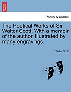 The Poetical Works of Sir Walter Scott. with a Memoir of the Author. Illustrated by Many Engravings.