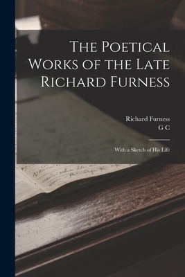 The Poetical Works of the Late Richard Furness: With a Sketch of his Life - Furness, Richard, and Holland, G C 1801-1865