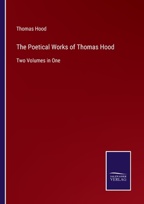 The Poetical Works of Thomas Hood: Two Volumes in One - Hood, Thomas