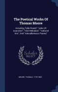 The Poetical Works Of Thomas Moore: Including "lalla Rookh", "odes Of Anacreon", "irish Melodies", "national Airs", And "miscellaneous Poems"