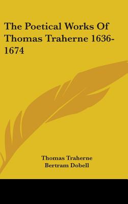 The Poetical Works Of Thomas Traherne 1636-1674 - Traherne, Thomas, and Dobell, Bertram (Editor)