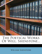 The Poetical Works of Will. Shenstone