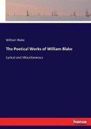 The Poetical Works of William Blake: Lyrical and Miscellaneous
