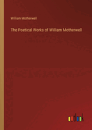 The Poetical Works of William Motherwell